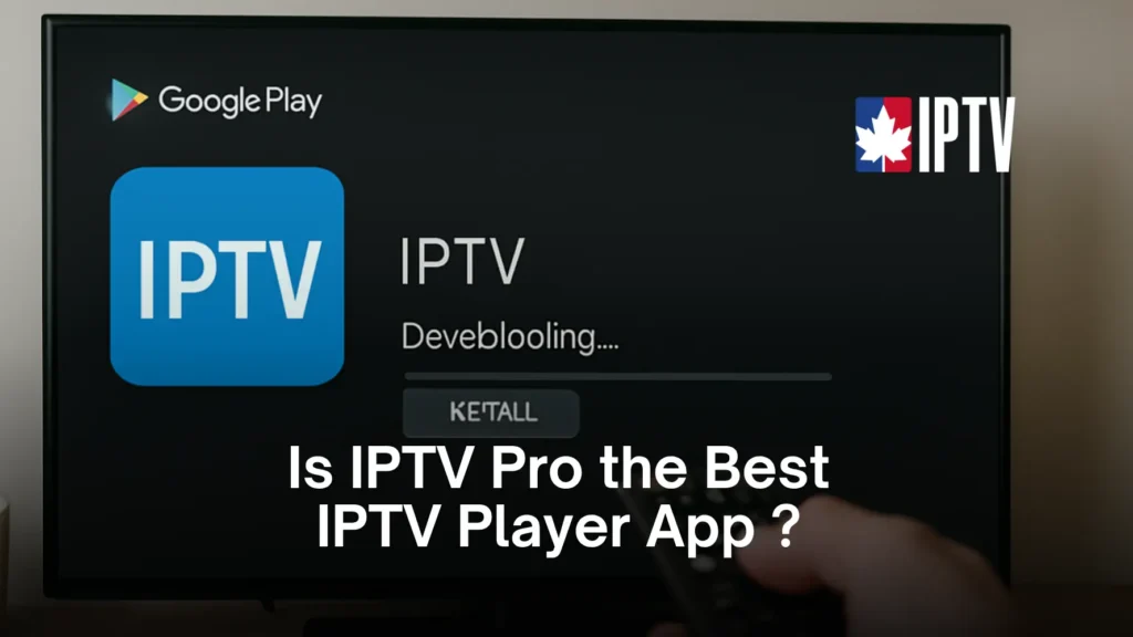 Is IPTV Pro the Best IPTV Player App?